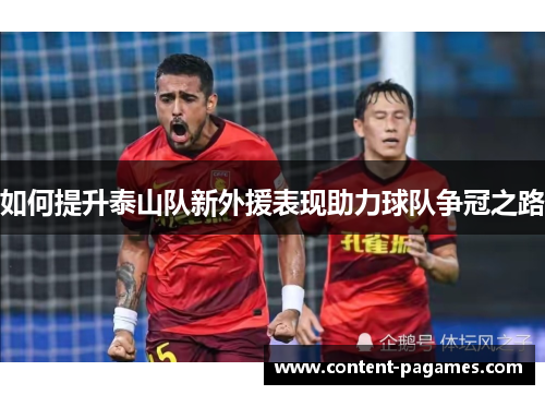 如何提升泰山队新外援表现助力球队争冠之路 如何提升泰山队新外援表现助力球队争冠之路