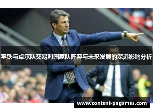 李铁与卓尔队交易对国家队阵容与未来发展的深远影响分析 李铁与卓尔队交易对国家队阵容与未来发展的深远影响分析