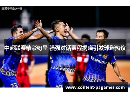 中超联赛精彩纷呈 强强对话赛程揭晓引发球迷热议 中超联赛精彩纷呈 强强对话赛程揭晓引发球迷热议
