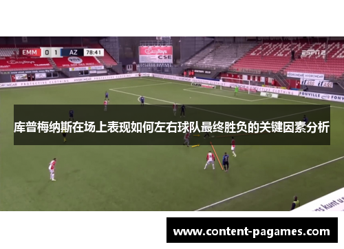 库普梅纳斯在场上表现如何左右球队最终胜负的关键因素分析 库普梅纳斯在场上表现如何左右球队最终胜负的关键因素分析