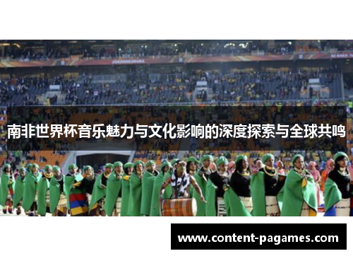 南非世界杯音乐魅力与文化影响的深度探索与全球共鸣 南非世界杯音乐魅力与文化影响的深度探索与全球共鸣