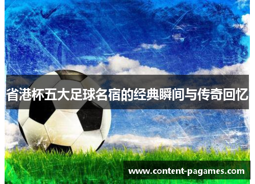省港杯五大足球名宿的经典瞬间与传奇回忆