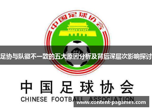 足协与队徽不一致的五大原因分析及背后深层次影响探讨 足协与队徽不一致的五大原因分析及背后深层次影响探讨