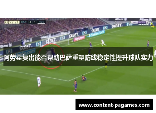 阿劳霍复出能否帮助巴萨重塑防线稳定性提升球队实力 阿劳霍复出能否帮助巴萨重塑防线稳定性提升球队实力