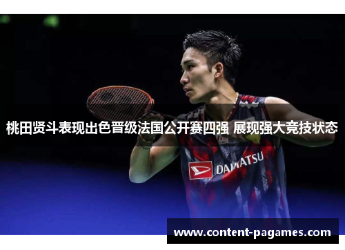 桃田贤斗表现出色晋级法国公开赛四强 展现强大竞技状态 桃田贤斗表现出色晋级法国公开赛四强 展现强大竞技状态