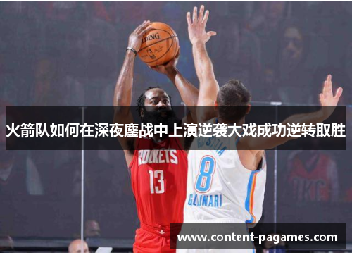 火箭队如何在深夜鏖战中上演逆袭大戏成功逆转取胜