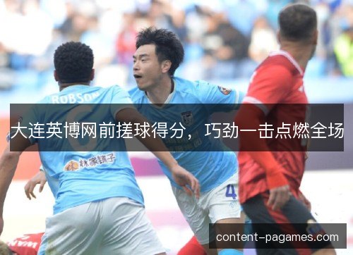 大连英博网前搓球得分，巧劲一击点燃全场